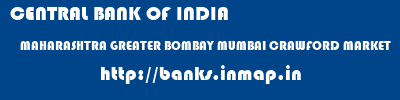 CENTRAL BANK OF INDIA  MAHARASHTRA GREATER BOMBAY MUMBAI CRAWFORD MARKET  banks information 